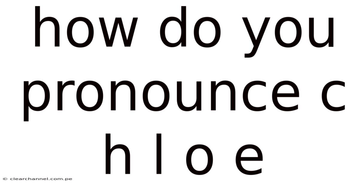 How Do You Pronounce C H L O E
