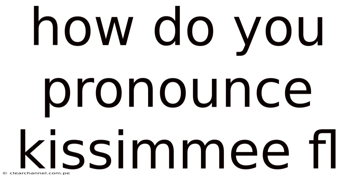 How Do You Pronounce Kissimmee Fl