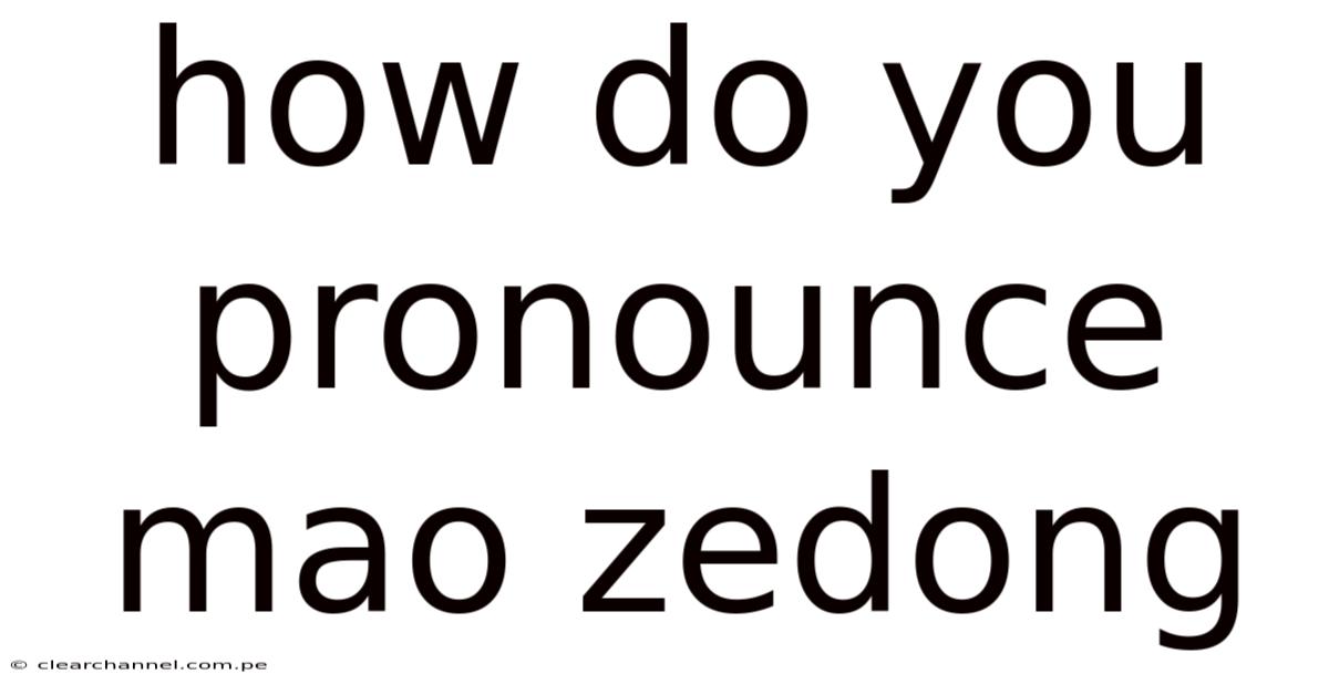 How Do You Pronounce Mao Zedong