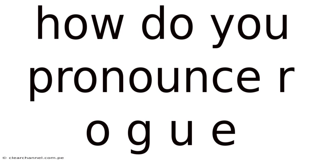 How Do You Pronounce R O G U E