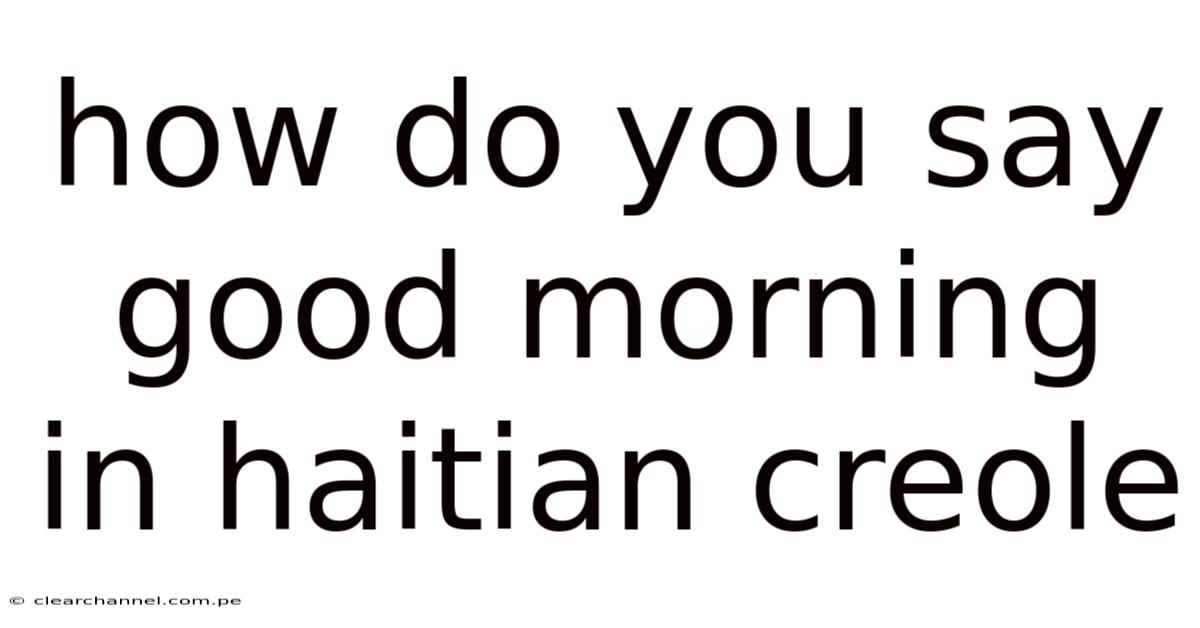 How Do You Say Good Morning In Haitian Creole