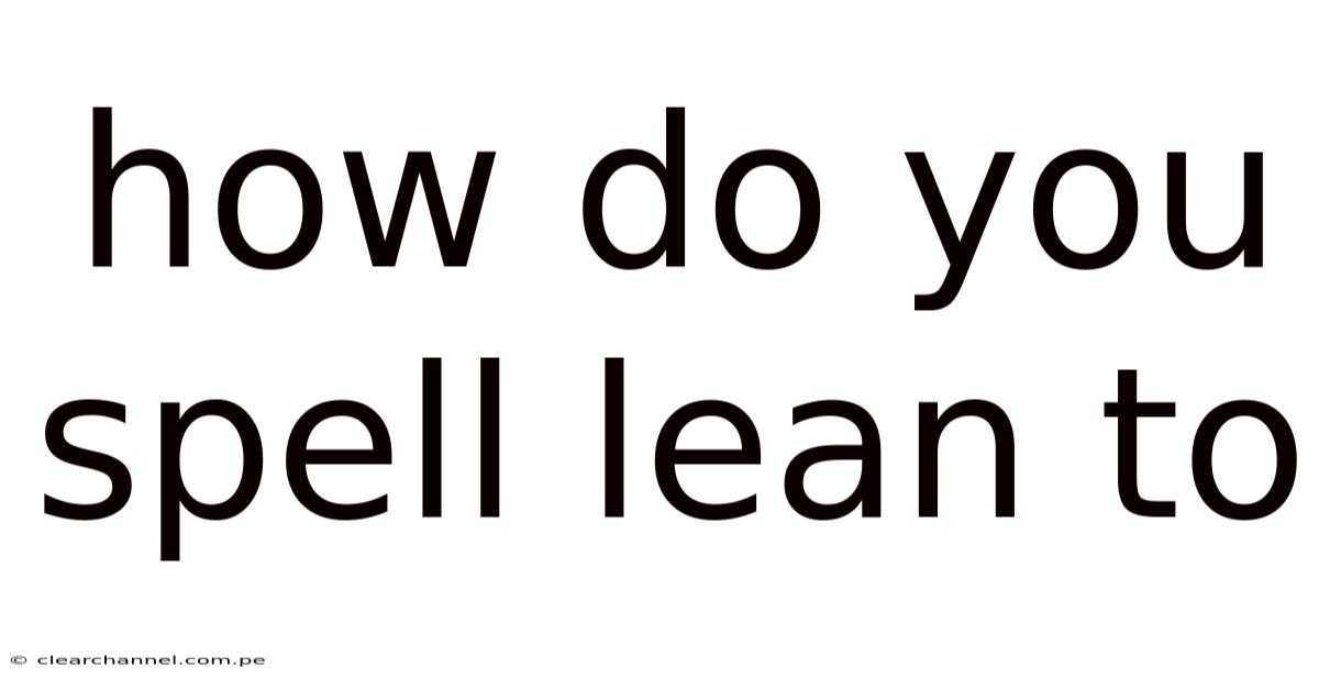 How Do You Spell Lean To