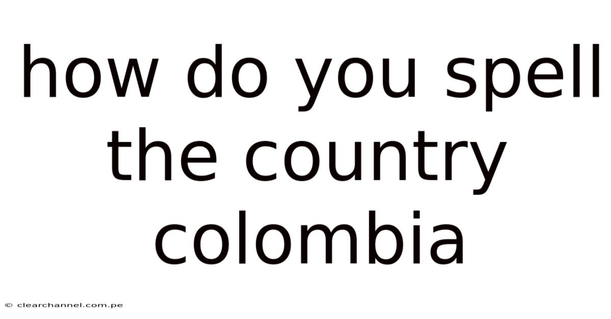 How Do You Spell The Country Colombia