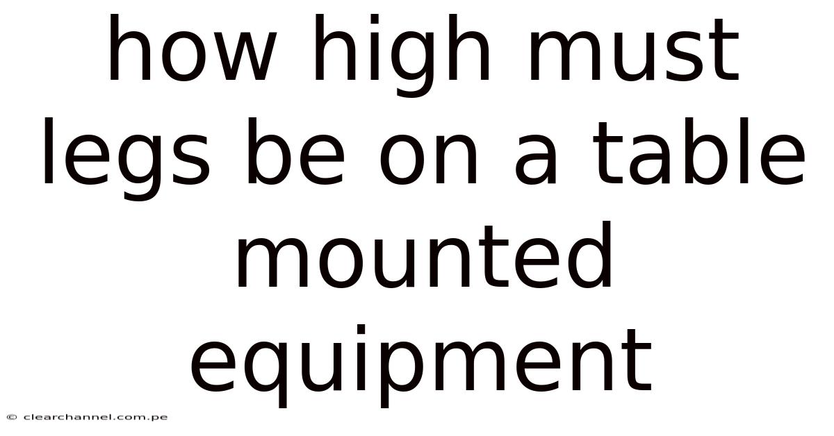 How High Must Legs Be On A Table Mounted Equipment