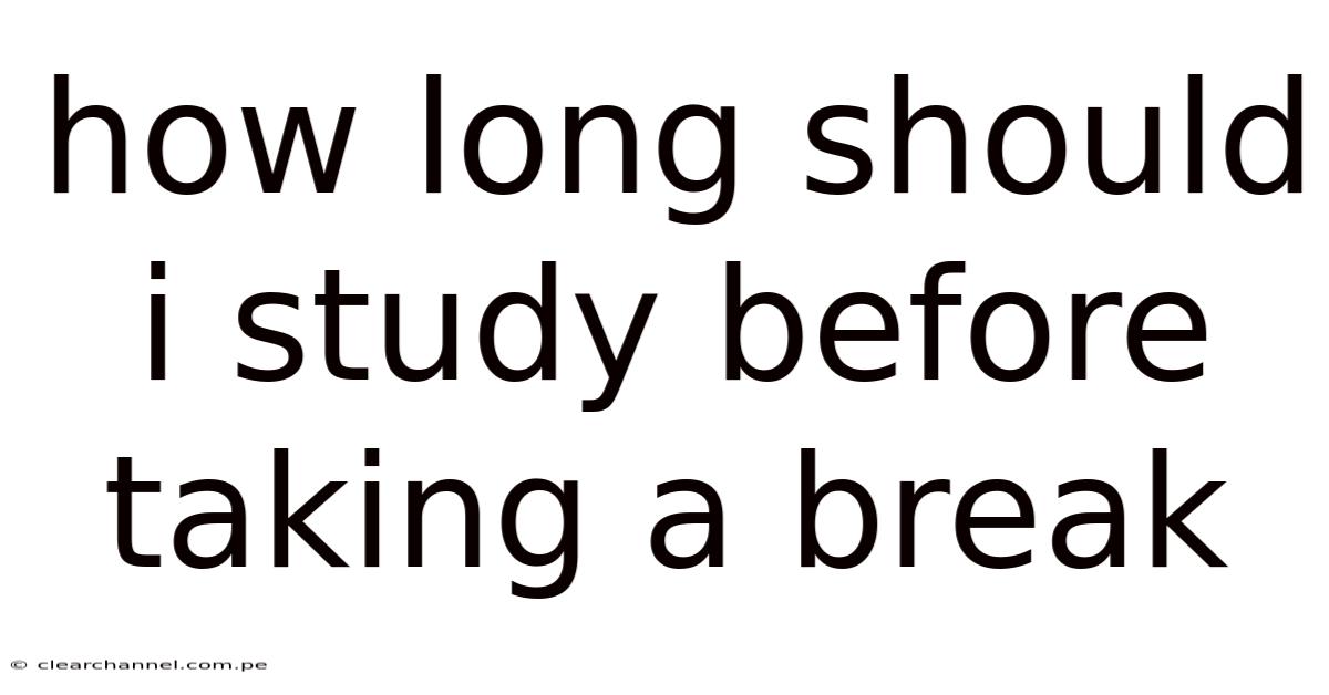 How Long Should I Study Before Taking A Break