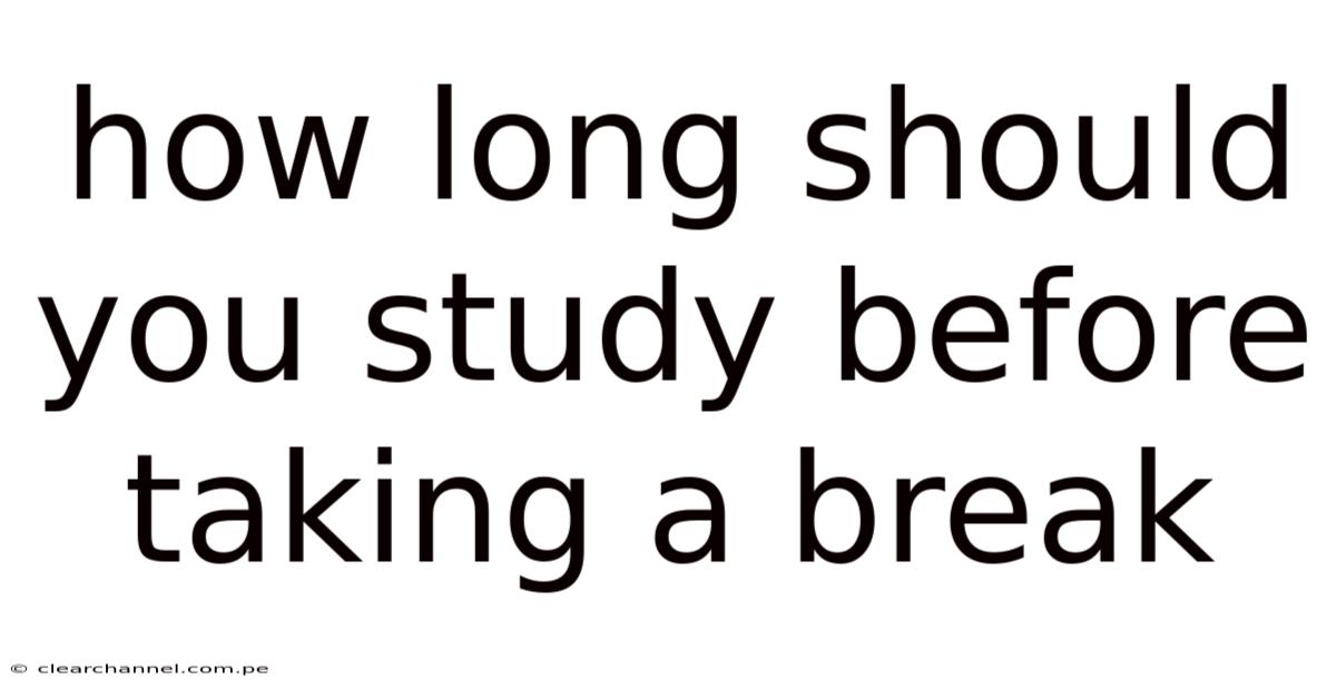 How Long Should You Study Before Taking A Break