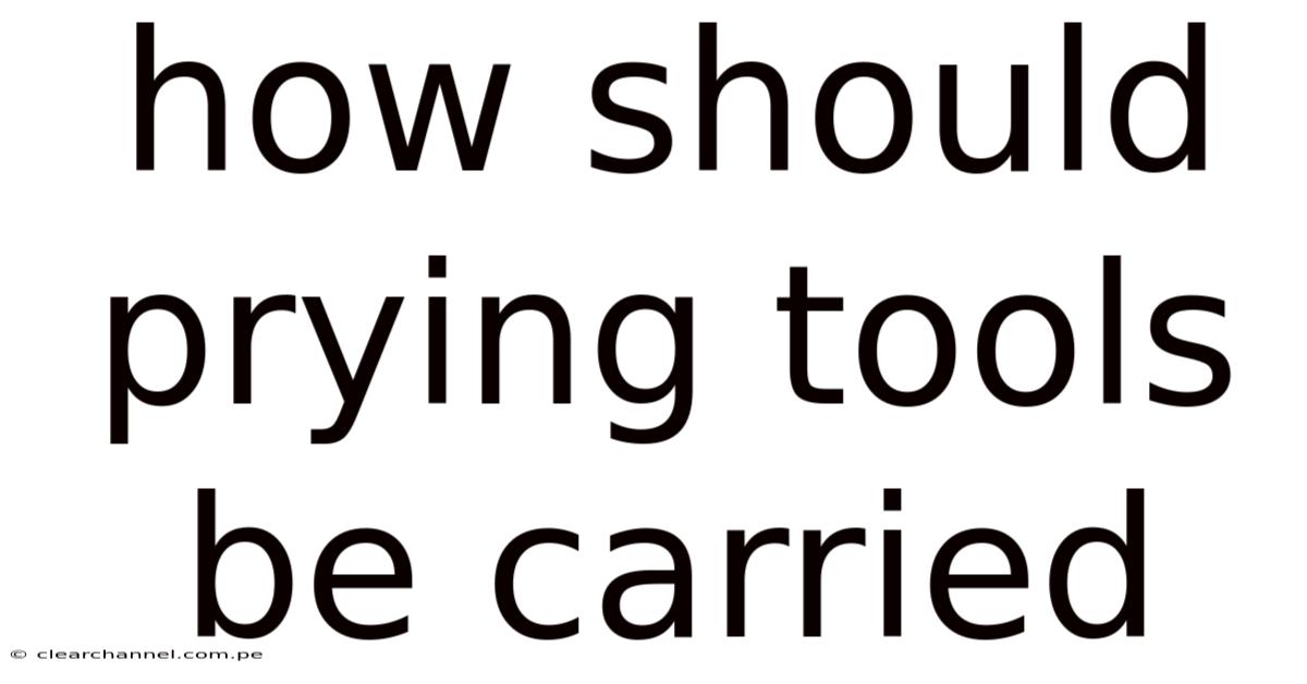 How Should Prying Tools Be Carried