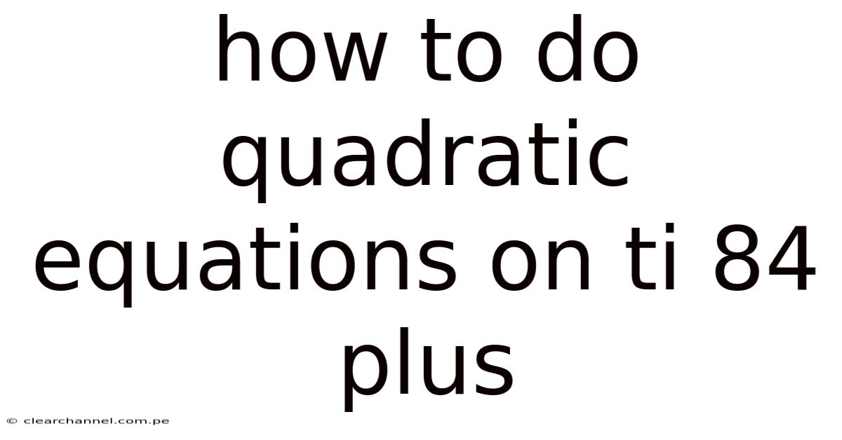 How To Do Quadratic Equations On Ti 84 Plus