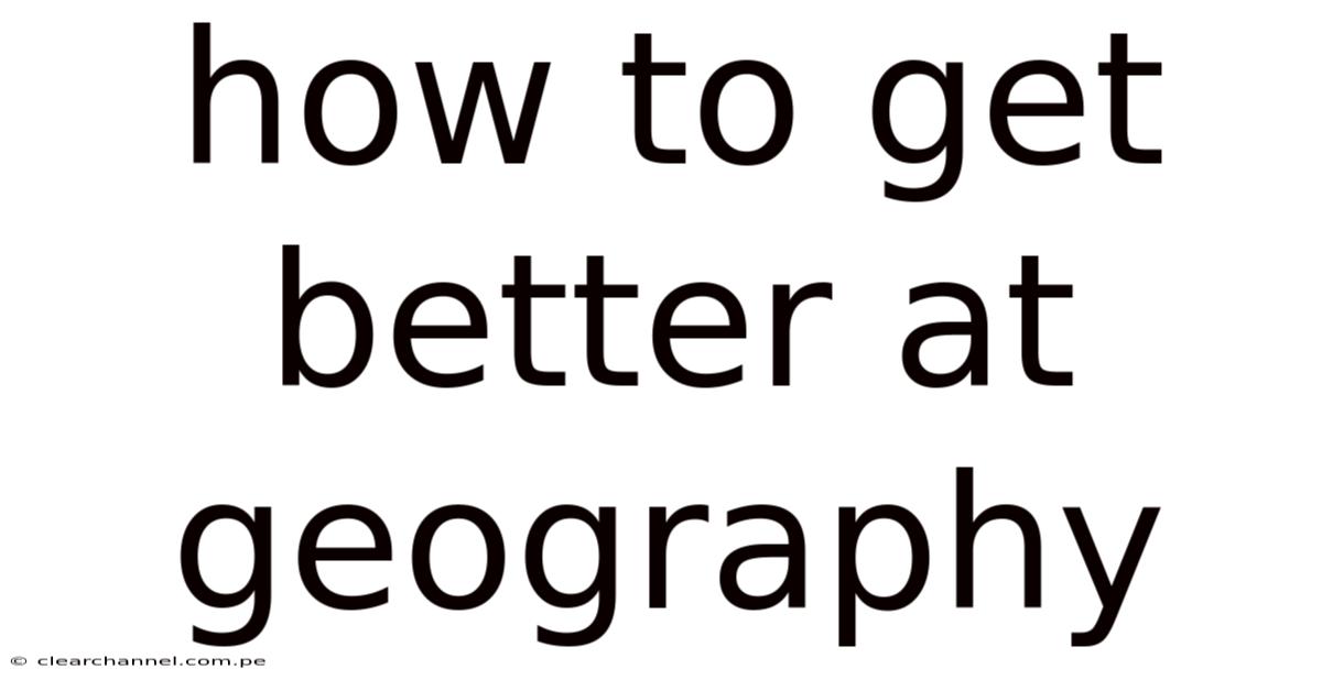 How To Get Better At Geography