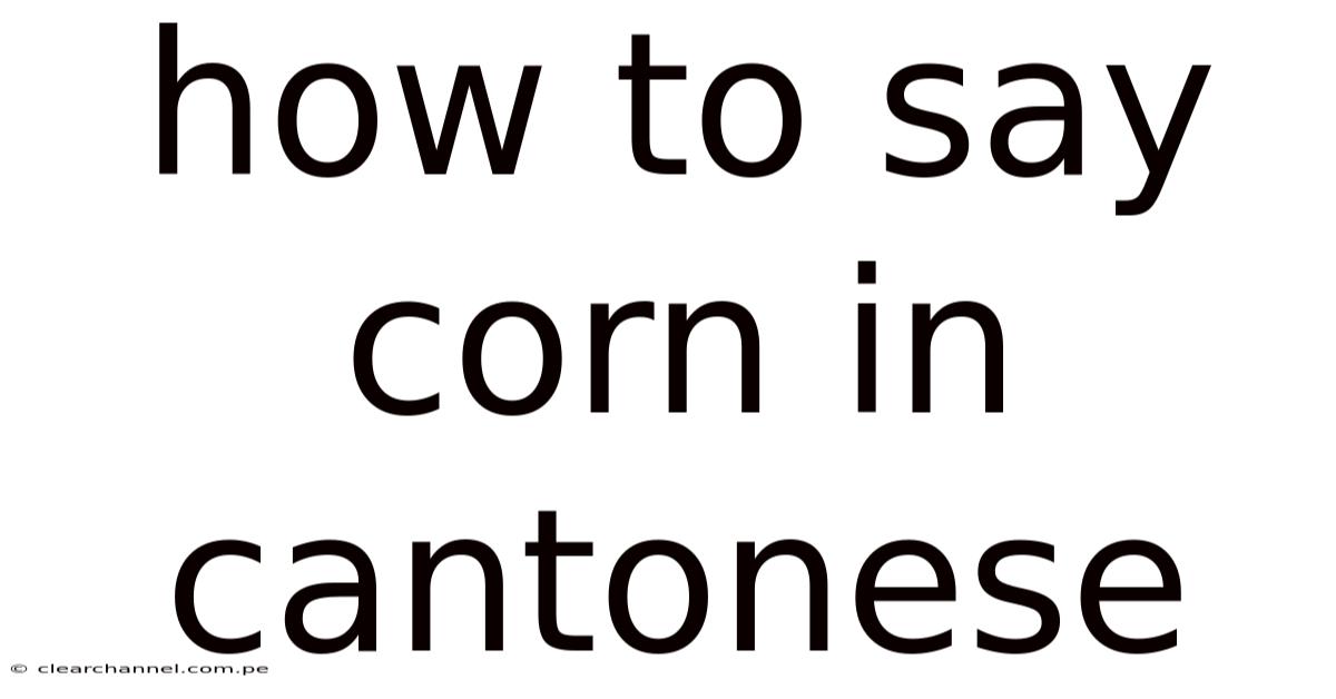 How To Say Corn In Cantonese