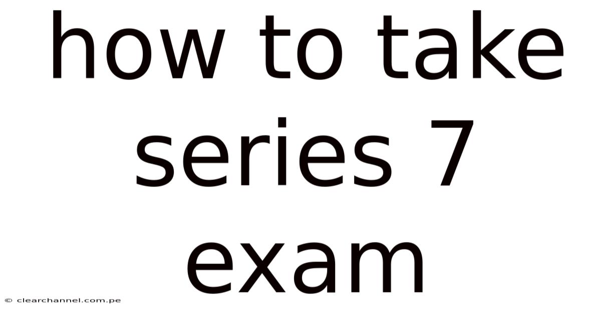 How To Take Series 7 Exam