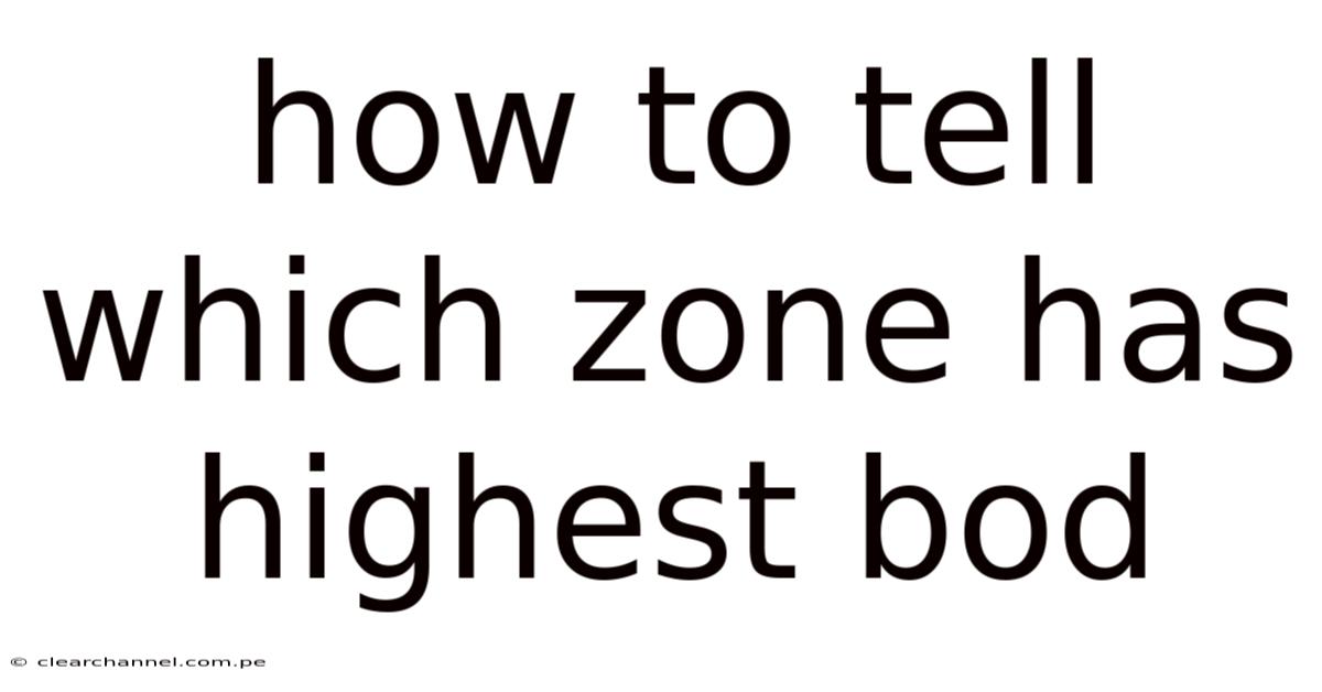 How To Tell Which Zone Has Highest Bod