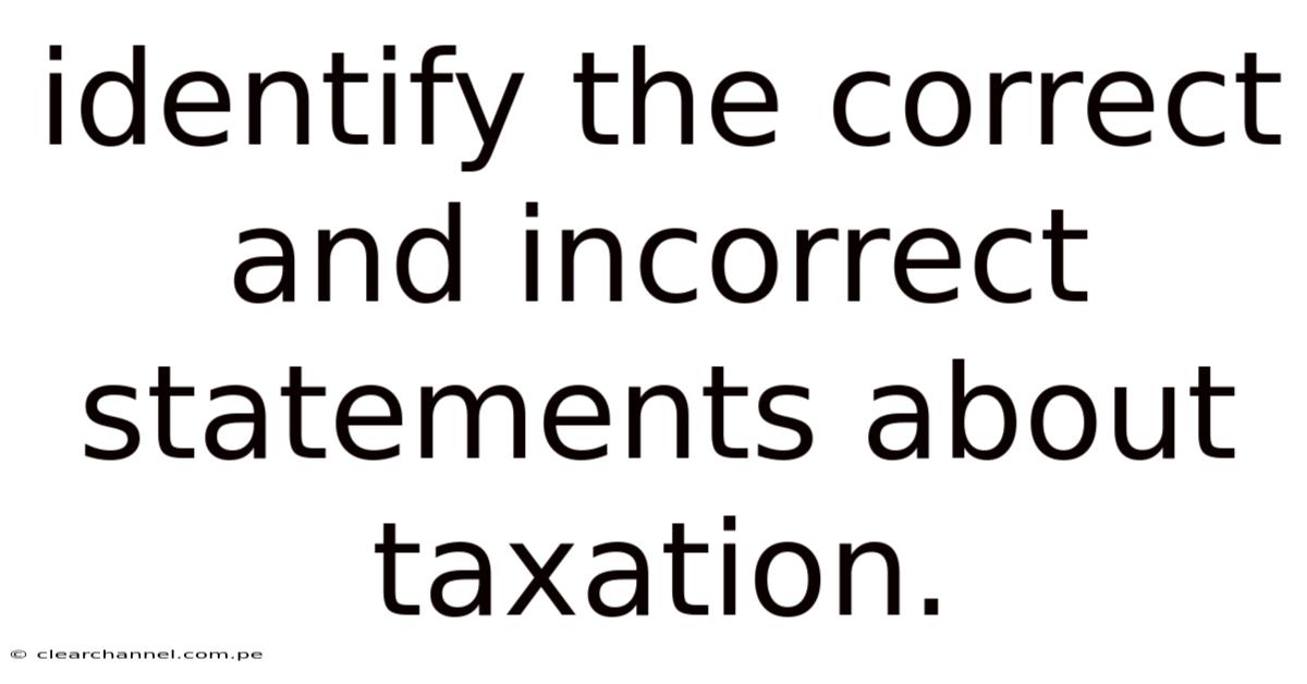 Identify The Correct And Incorrect Statements About Taxation.