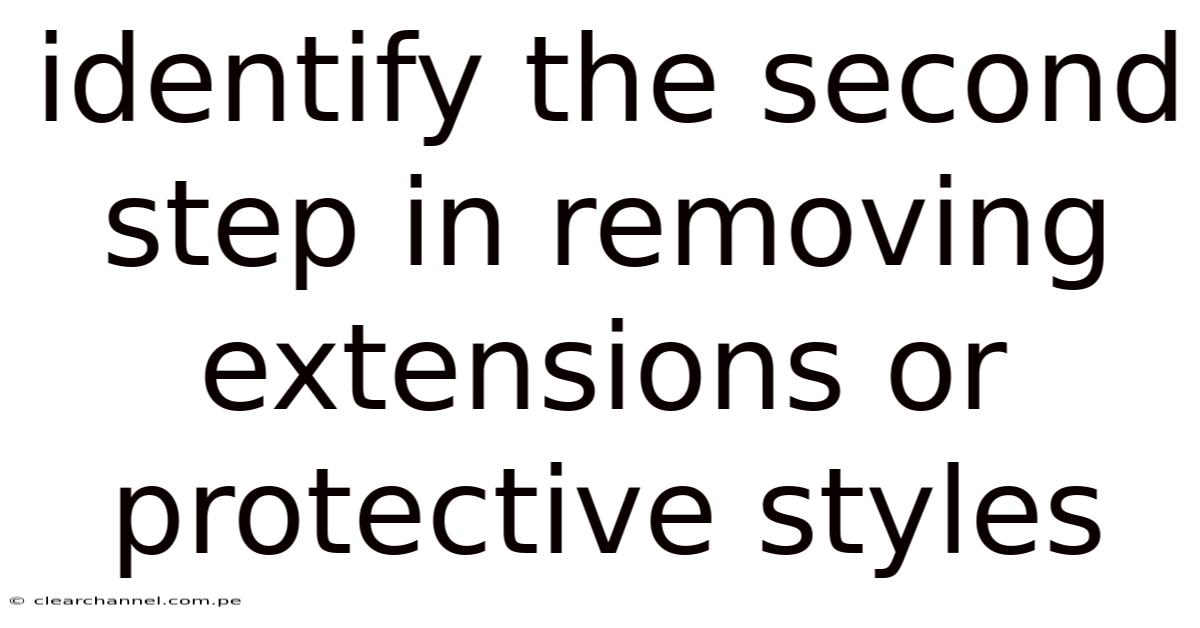 Identify The Second Step In Removing Extensions Or Protective Styles