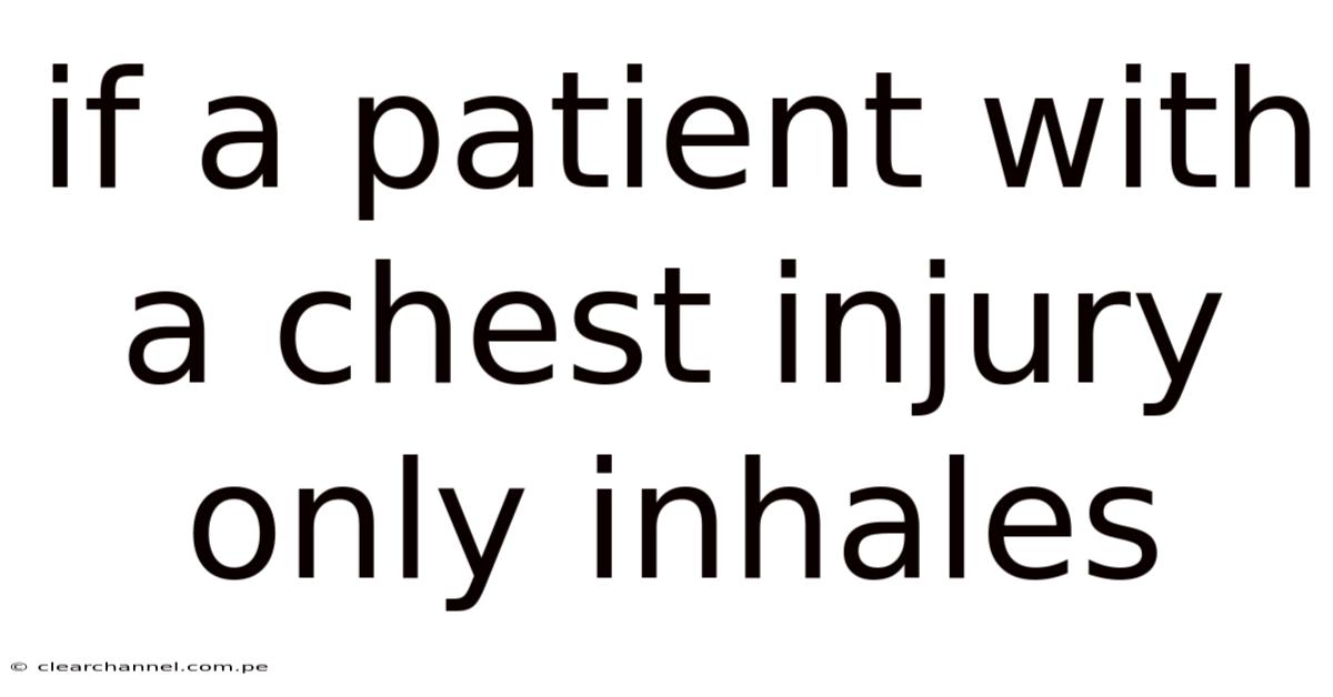 If A Patient With A Chest Injury Only Inhales