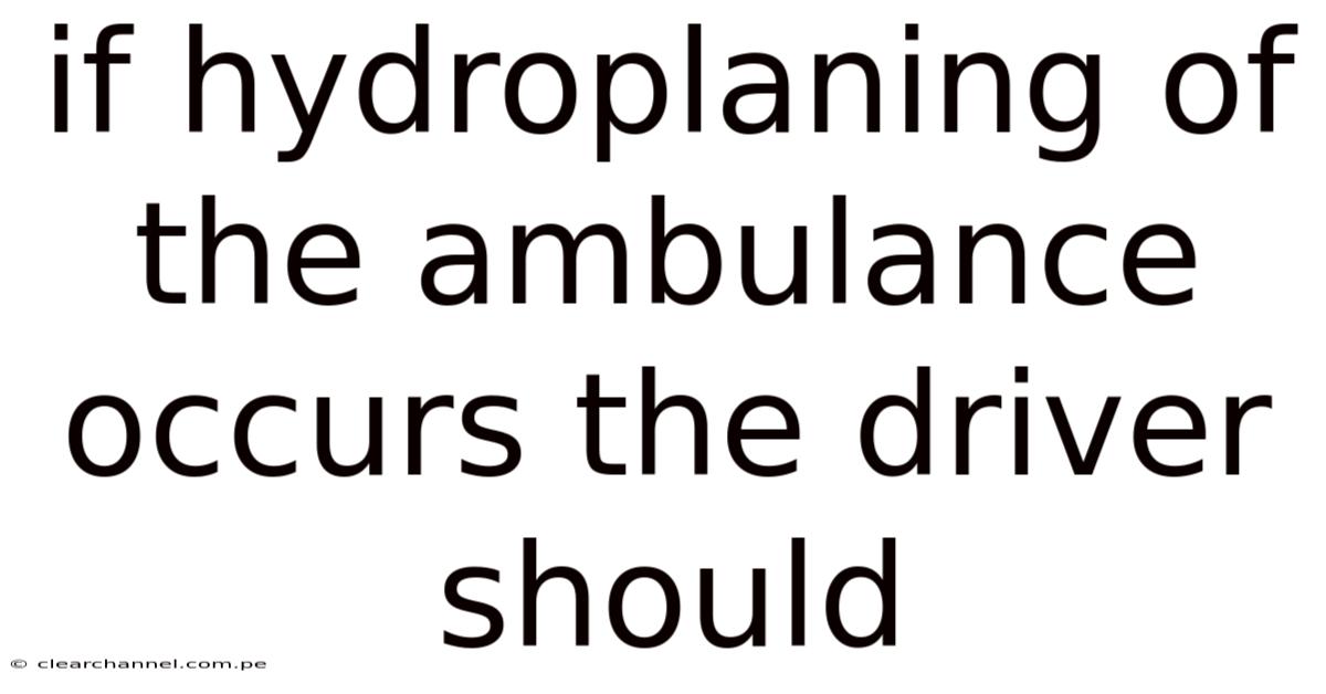 If Hydroplaning Of The Ambulance Occurs The Driver Should