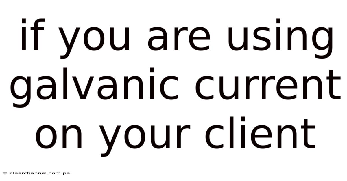If You Are Using Galvanic Current On Your Client