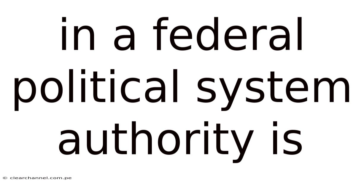 In A Federal Political System Authority Is