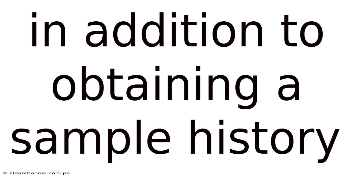 In Addition To Obtaining A Sample History