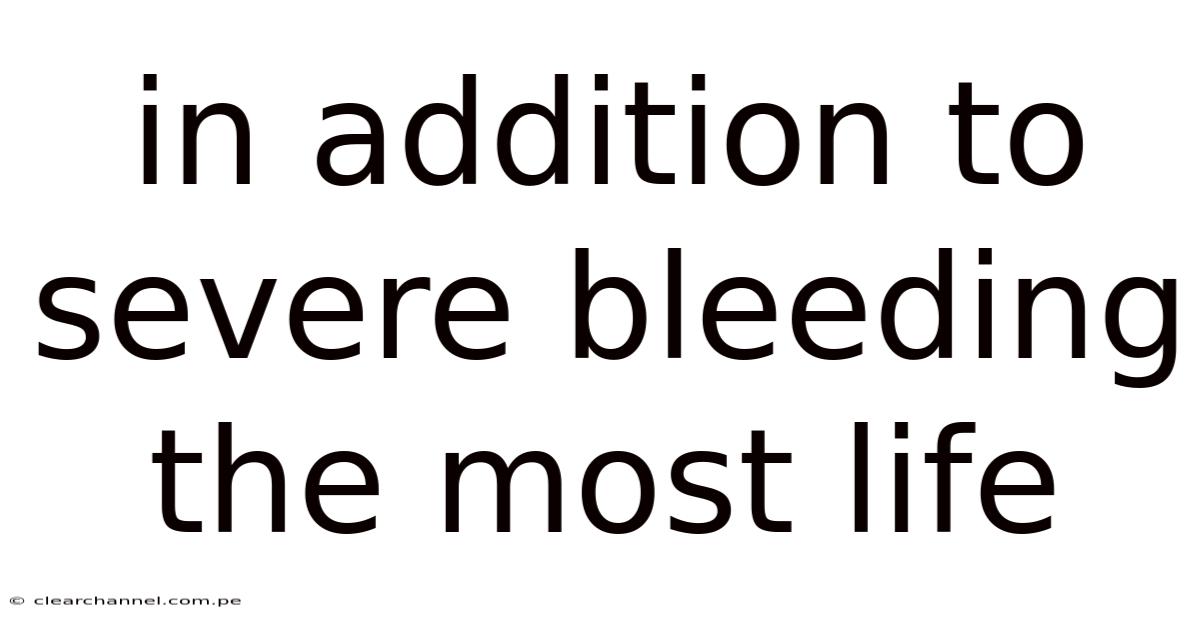 In Addition To Severe Bleeding The Most Life