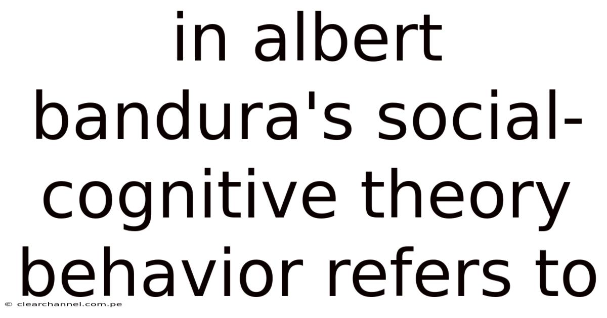 In Albert Bandura's Social-cognitive Theory Behavior Refers To