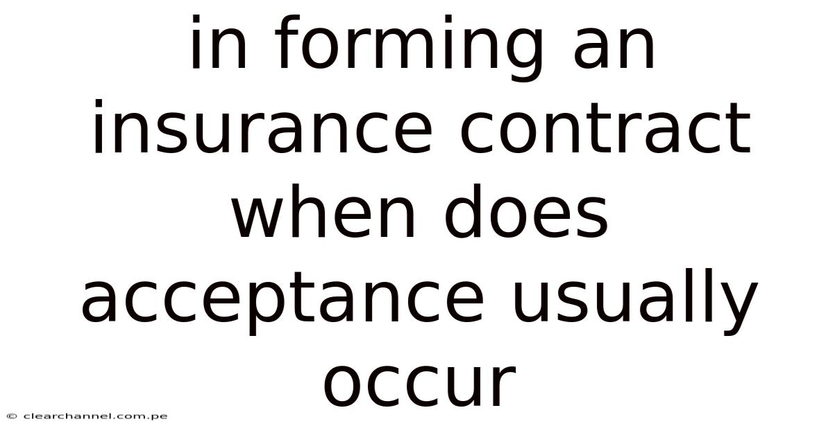 In Forming An Insurance Contract When Does Acceptance Usually Occur
