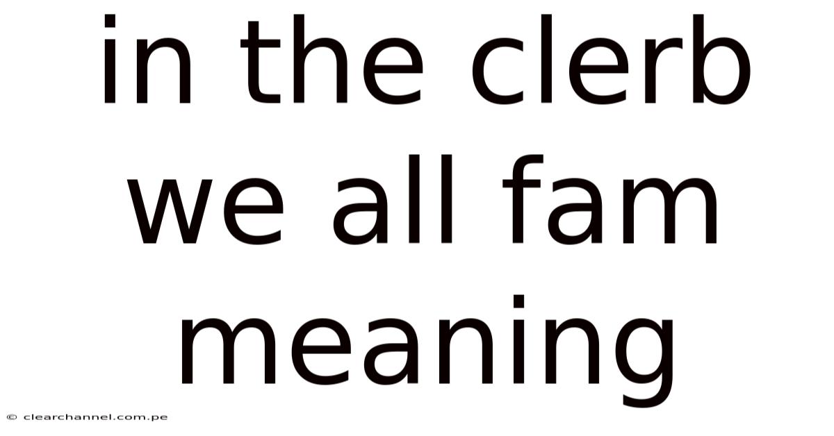 In The Clerb We All Fam Meaning