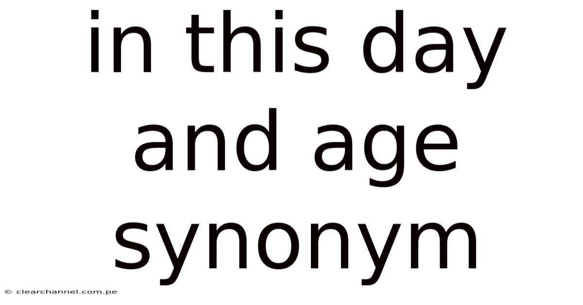In This Day And Age Synonym