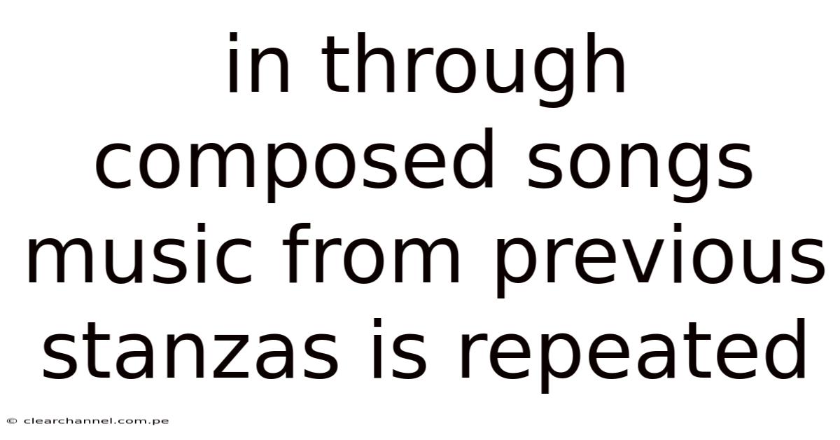 In Through Composed Songs Music From Previous Stanzas Is Repeated
