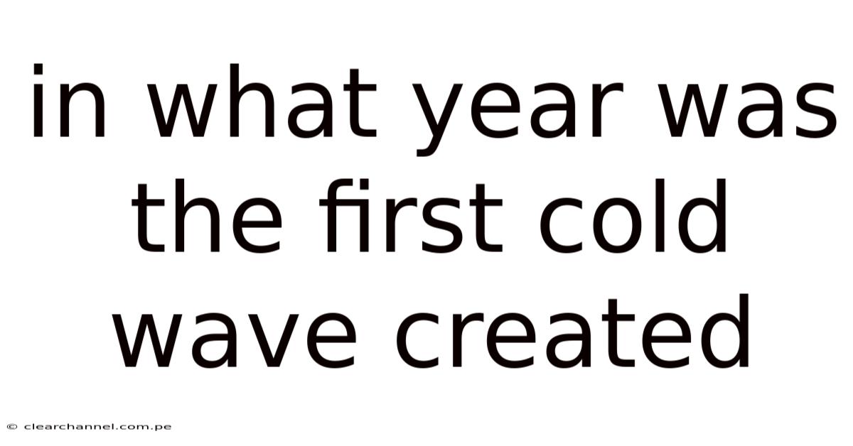 In What Year Was The First Cold Wave Created