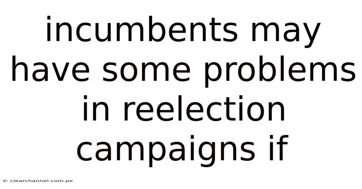 Incumbents May Have Some Problems In Reelection Campaigns If