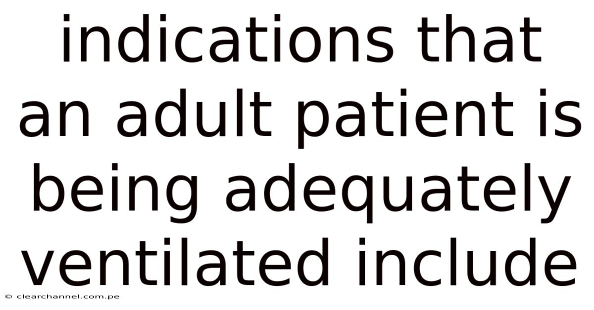 Indications That An Adult Patient Is Being Adequately Ventilated Include