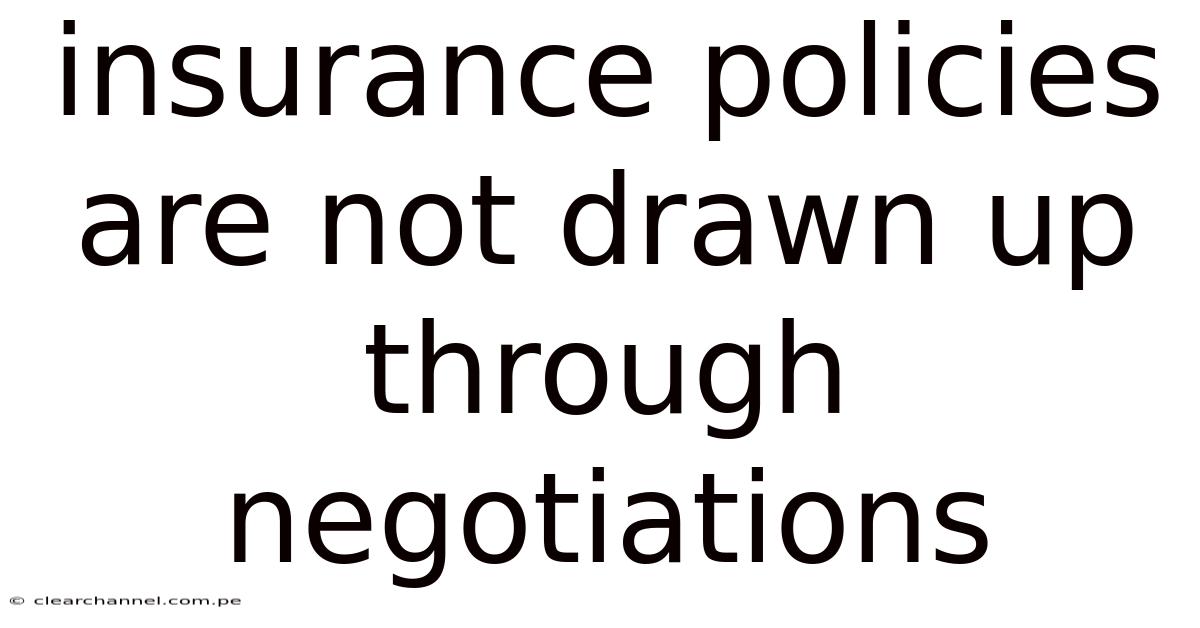 Insurance Policies Are Not Drawn Up Through Negotiations