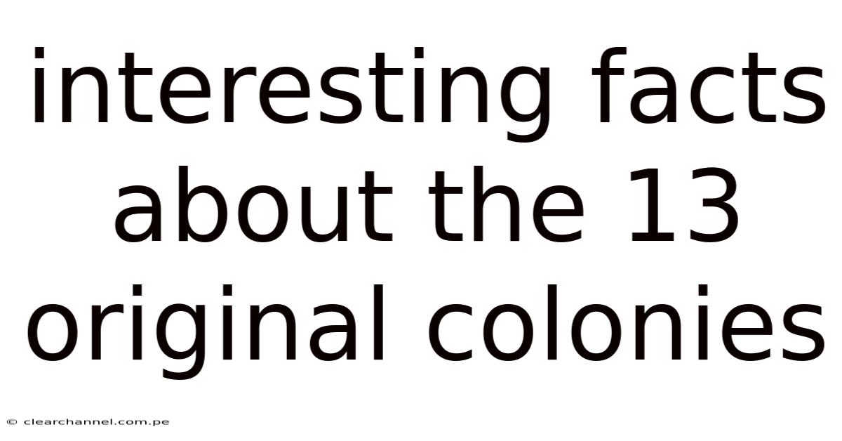 Interesting Facts About The 13 Original Colonies