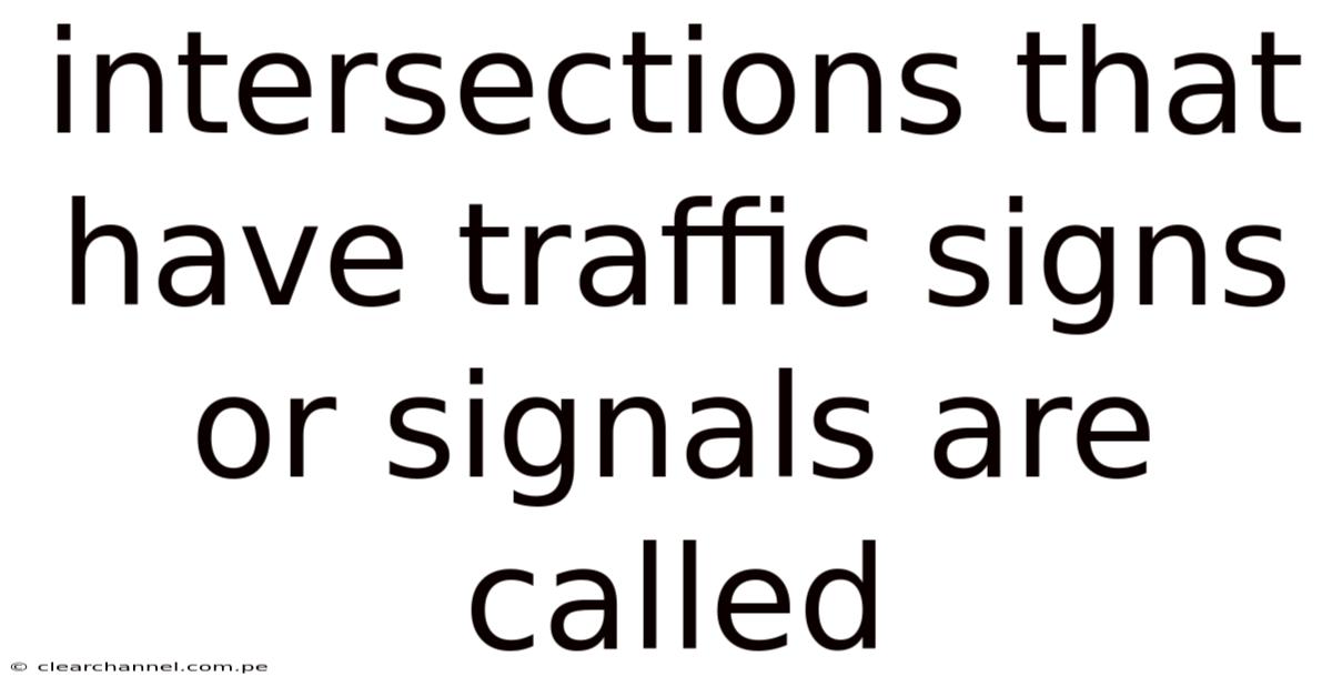 Intersections That Have Traffic Signs Or Signals Are Called