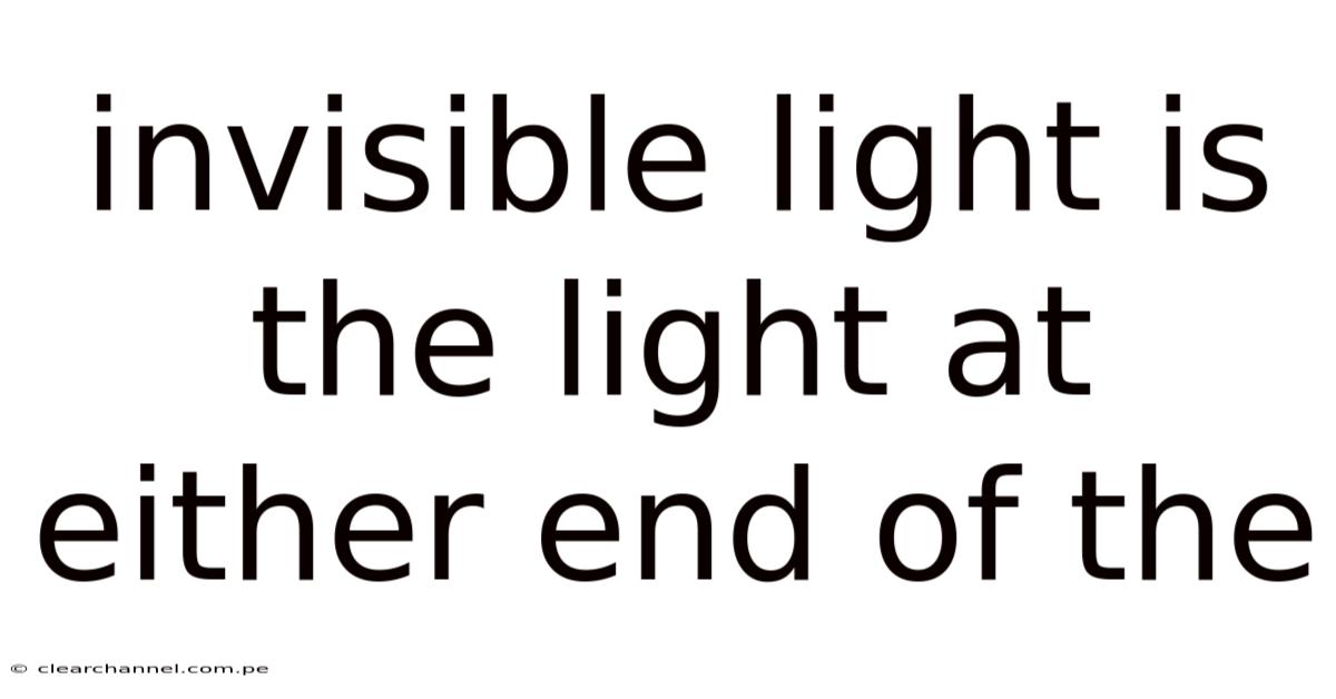 Invisible Light Is The Light At Either End Of The