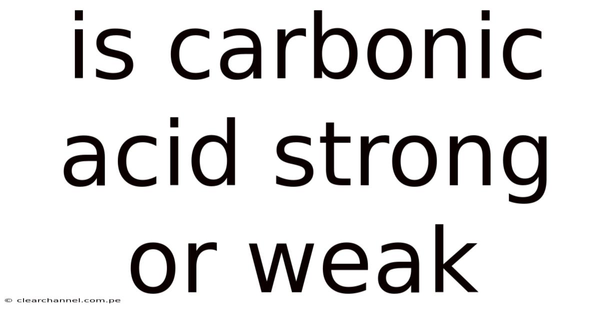 Is Carbonic Acid Strong Or Weak