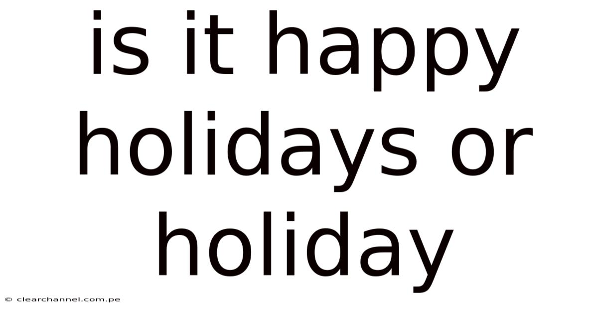 Is It Happy Holidays Or Holiday