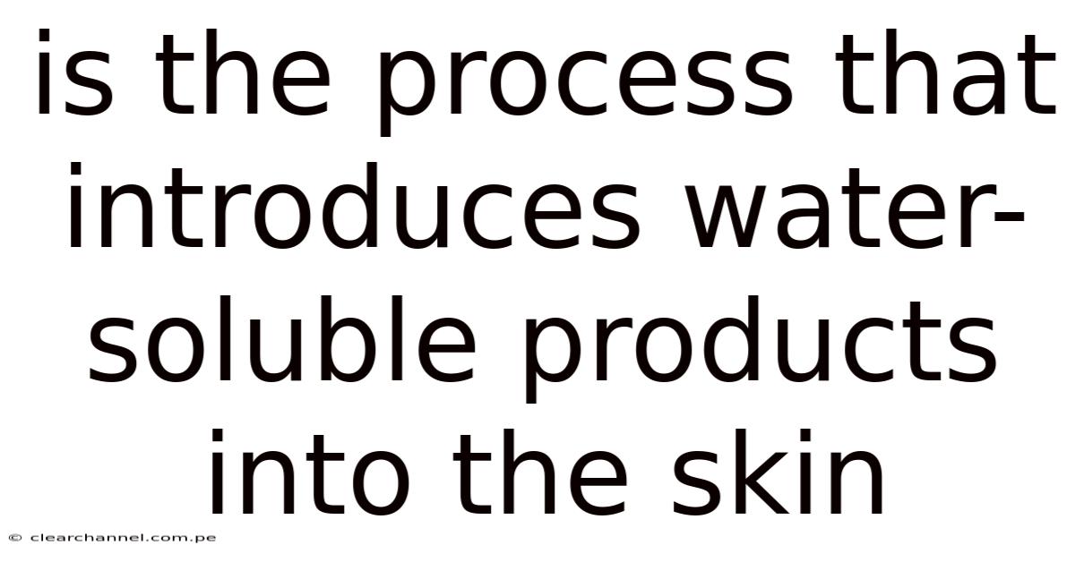 Is The Process That Introduces Water-soluble Products Into The Skin