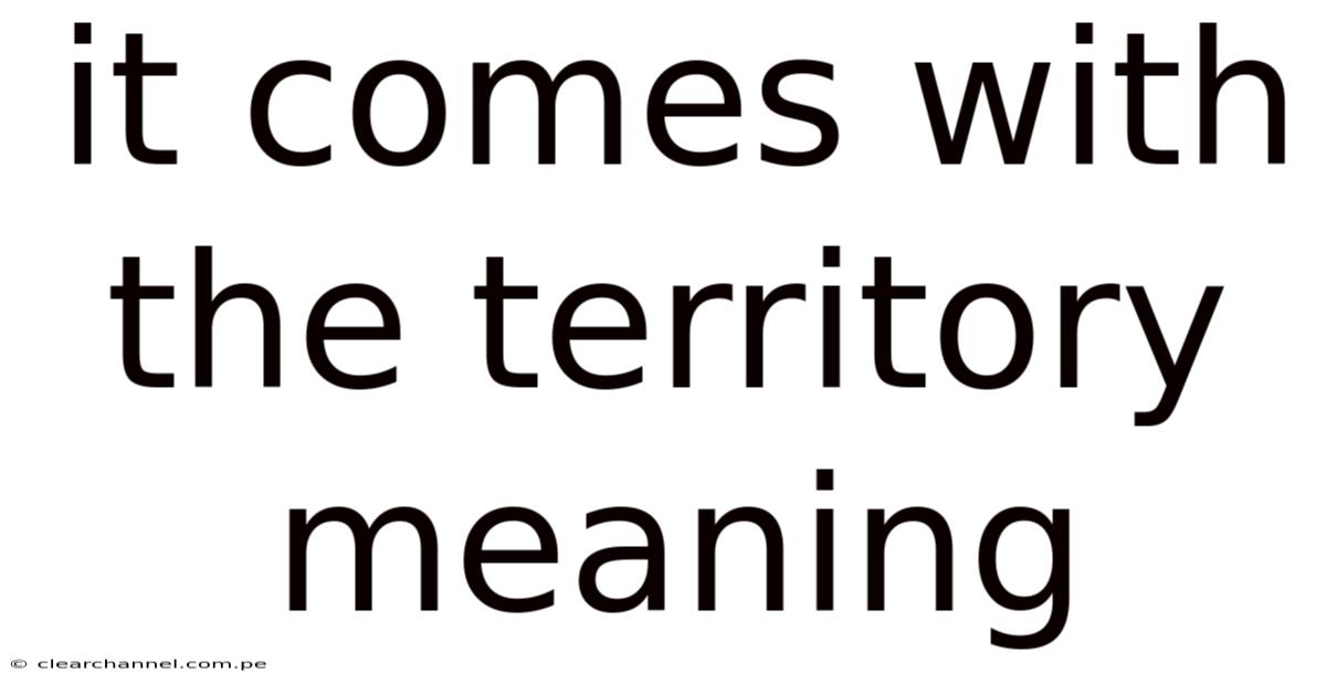 It Comes With The Territory Meaning