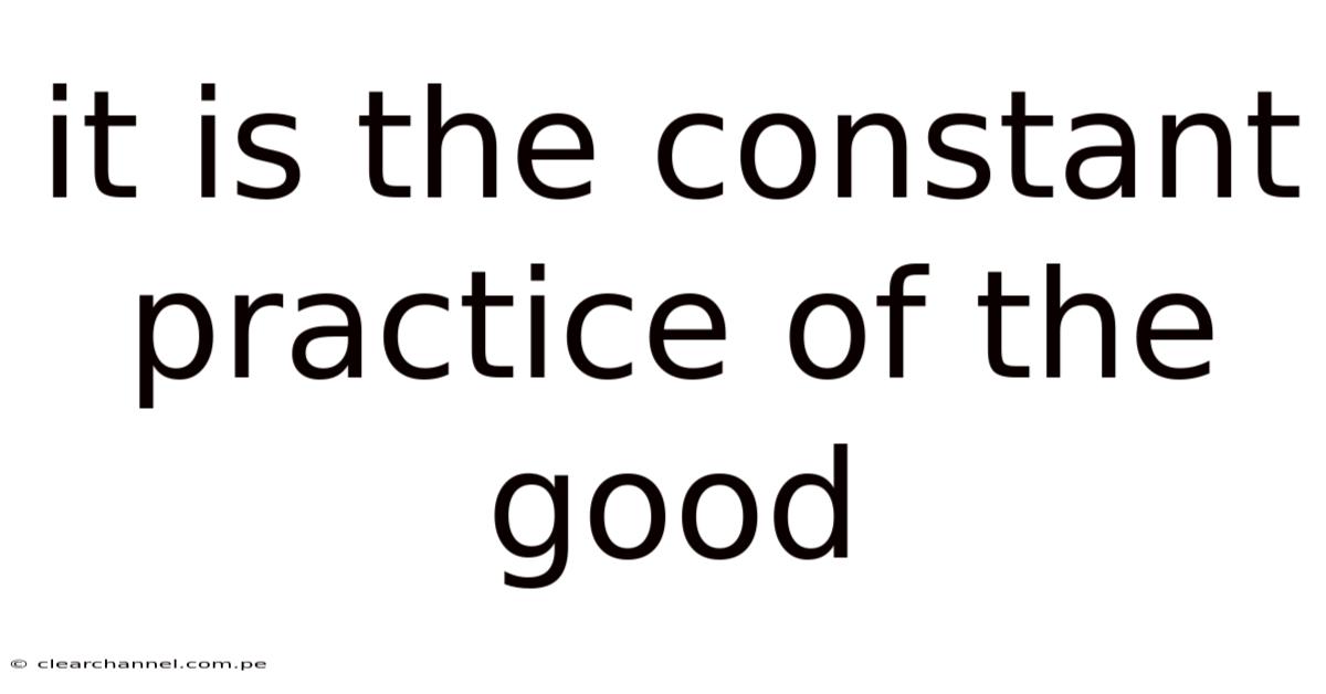 It Is The Constant Practice Of The Good