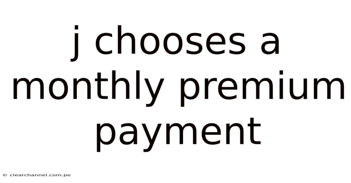 J Chooses A Monthly Premium Payment