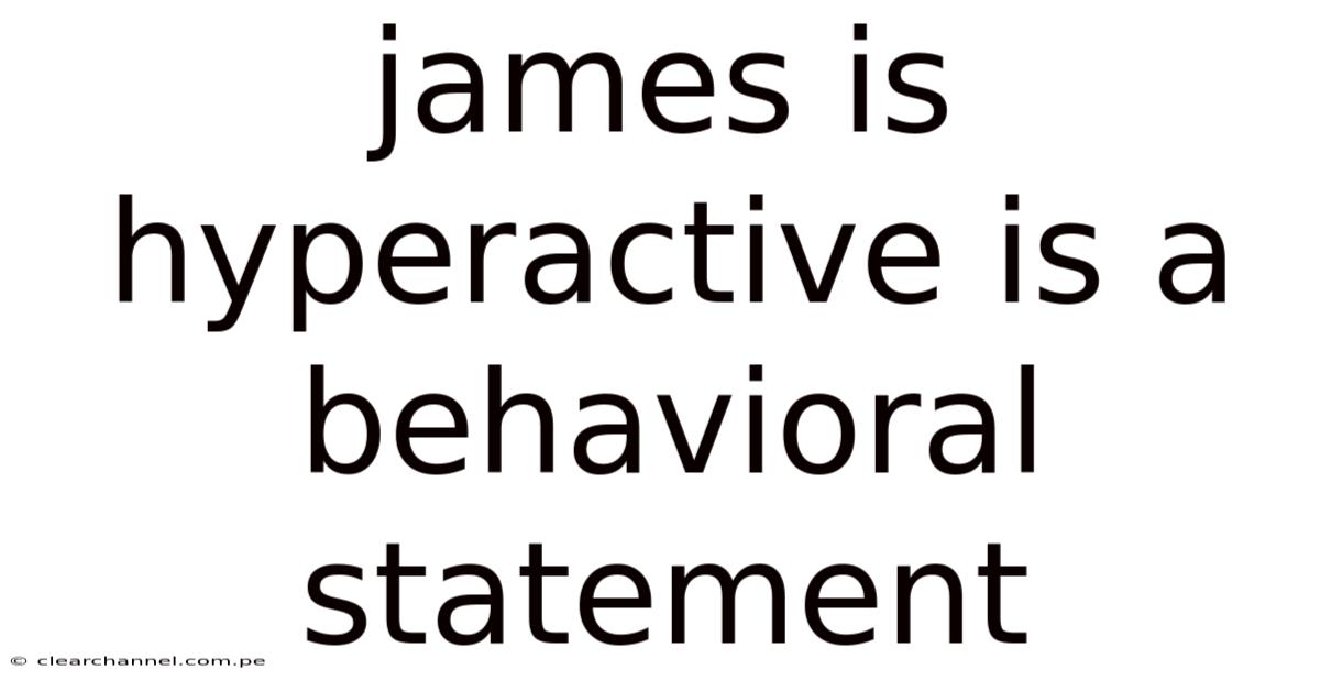 James Is Hyperactive Is A Behavioral Statement