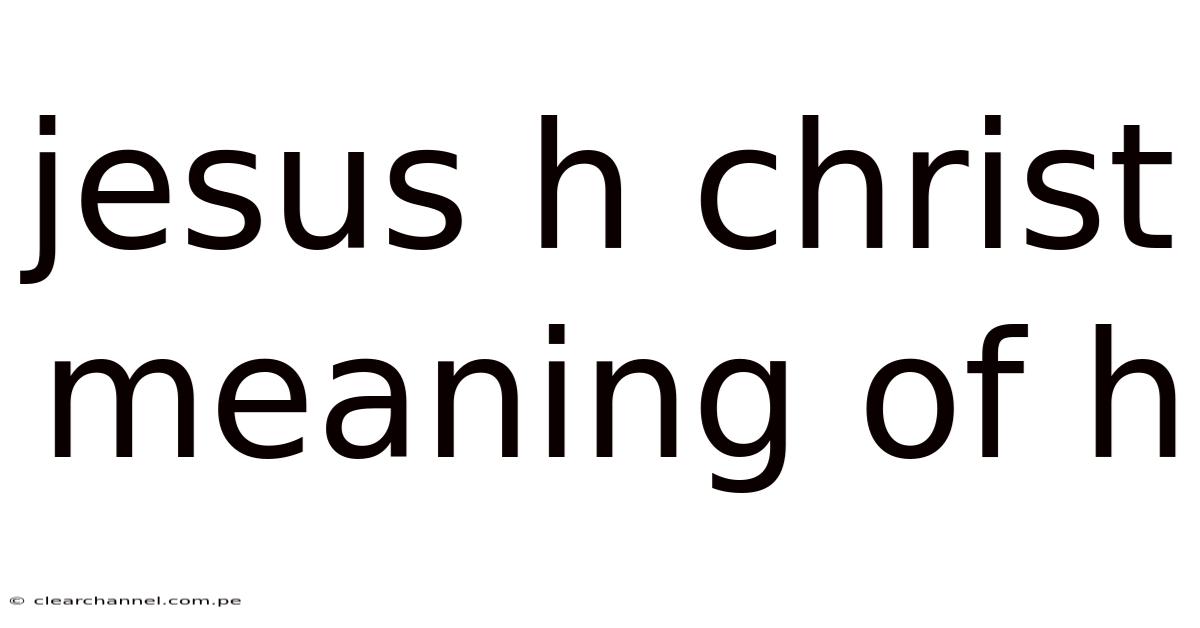 Jesus H Christ Meaning Of H