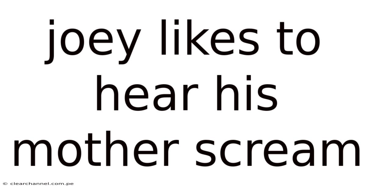 Joey Likes To Hear His Mother Scream