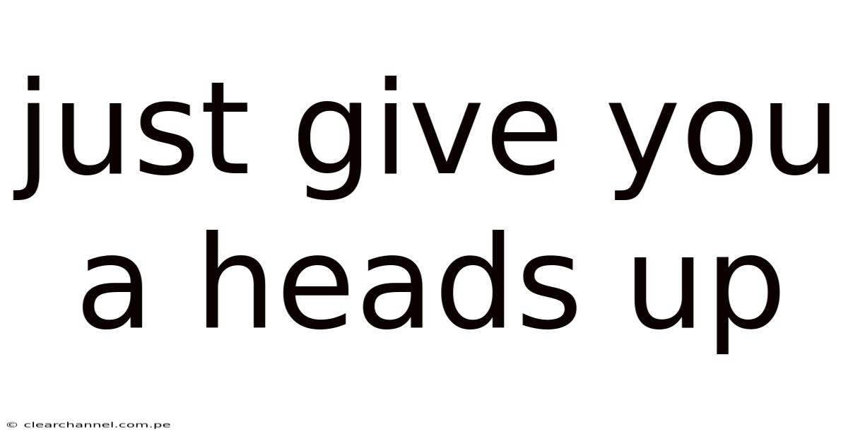 Just Give You A Heads Up