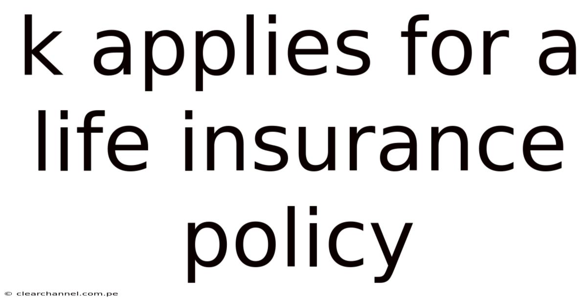 K Applies For A Life Insurance Policy