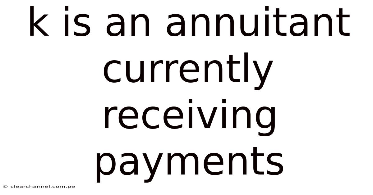 K Is An Annuitant Currently Receiving Payments