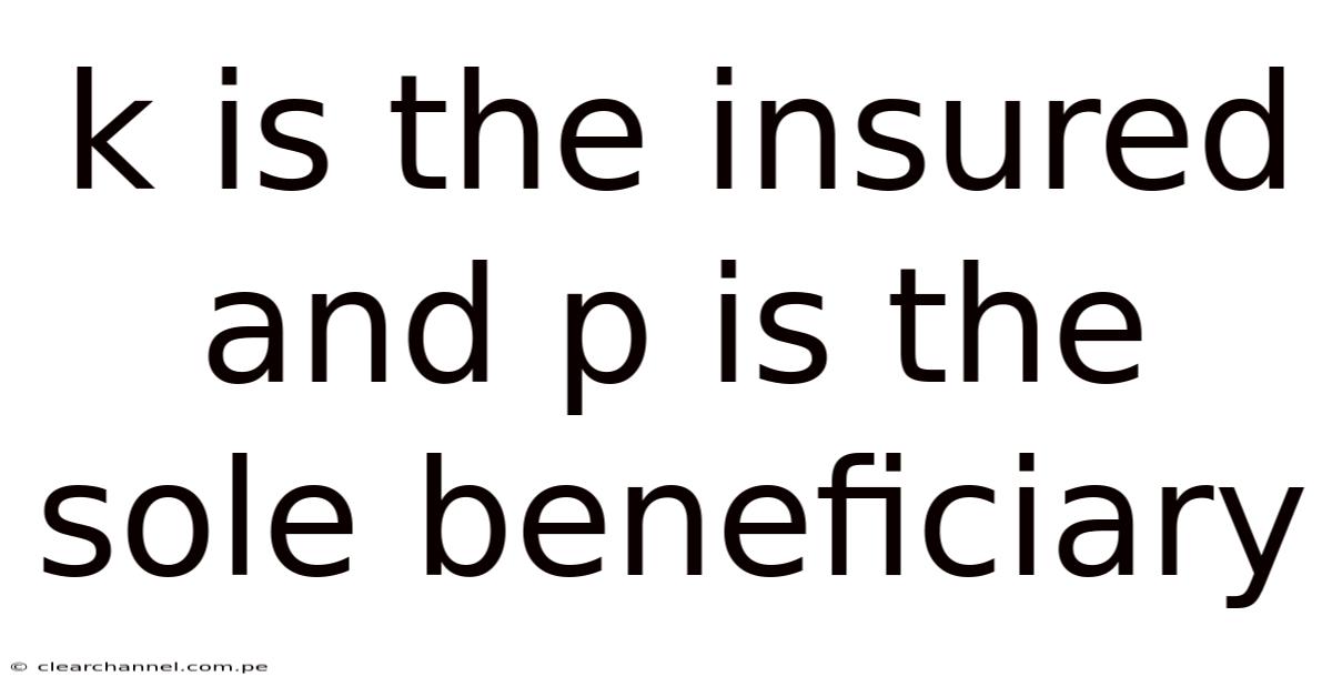 K Is The Insured And P Is The Sole Beneficiary