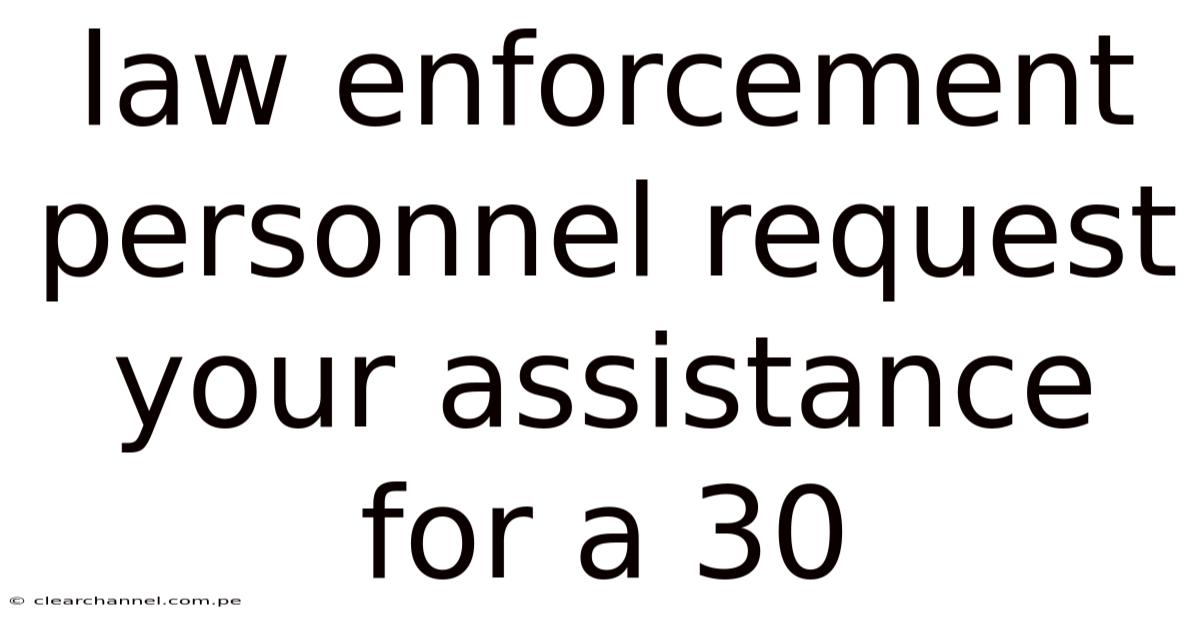 Law Enforcement Personnel Request Your Assistance For A 30